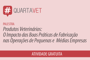 Palestra: Produtos Veterinários: O Impacto das Boas Práticas de Fabricação nas Operações de Pequenas e Médias Empresas