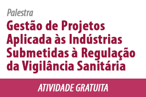 Gestão de Projetos aplicada às Indústrias submetidas à Regulação da Vigilância Sanitária