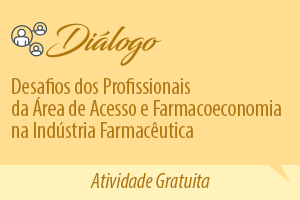 Diálogo: Desafios dos profissionais da área de Acesso e Farmacoeconomia na Indústria Farmacêutica