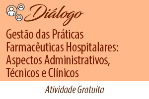 Diálogo: Gestão das Práticas Farmacêuticas Hospitalares: Aspectos Administrativos, Técnicos e Clínicos