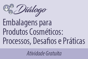 Diálogo: Embalagens para Produtos Cosméticos: Processos, Desafios e Práticas