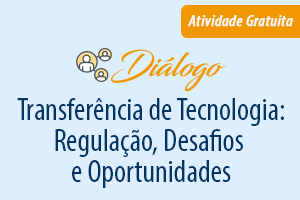 Diálogo: Transferência de Tecnologia: Regulação, Desafios e Oportunidades