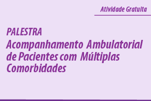 Palestra: Acompanhamento Ambulatorial de Pacientes com Múltiplas Comorbidades