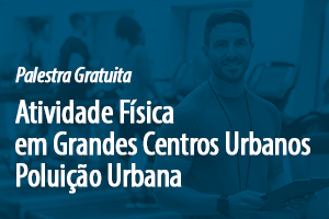 Palestra: Atividade Física em Grandes Centros Urbanos – Poluição Urbana