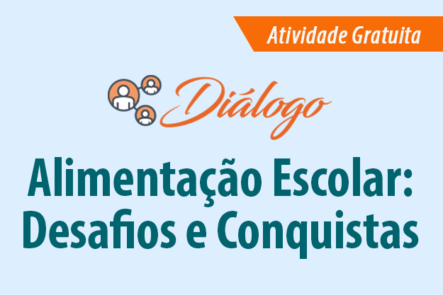 Diálogo: Alimentação Escolar: Desafios e Conquistas