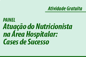 Painel: Atuação do Nutricionista na Área Hospitalar: Cases de Sucesso