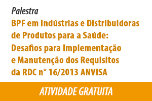 Palestra: Boas Práticas de Fabricação em Indústrias e Distribuidoras de Produtos para a Saúde: desafios para implementação e manutenção dos requisitos da RDC n° 16/2013 ANVISA