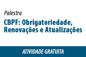 Palestra: CBPF: Obrigatoriedade, Renovações e Atualizações