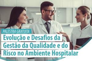 Palestra: Evolução e Desafios da Gestão da Qualidade e do Risco no Ambiente Hospitalar