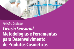 Palestra: Ciência Sensorial – Metodologias e Ferramentas para Desenvolvimento de Produtos Cosméticos