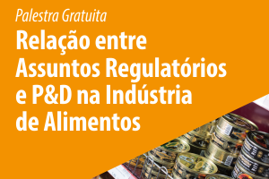 Palestra: Relação entre as Áreas de Assuntos Regulatórios e Pesquisa & Desenvolvimento de Novos Produtos na Indústria de Alimentos