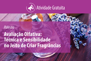 Palestra: Avaliação Olfativa: Técnica e Sensibilidade no Jeito de Criar Fragrâncias