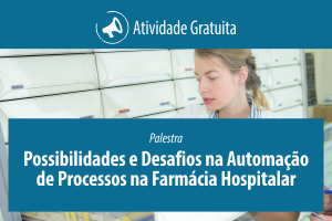 Palestra: Possibilidades e Desafios na Automação de Processos na Farmácia Hospitalar