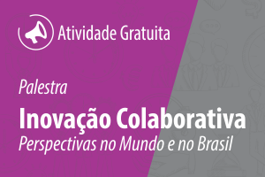 Palestra: Inovação Colaborativa - Perspectivas no Mundo e no Brasil