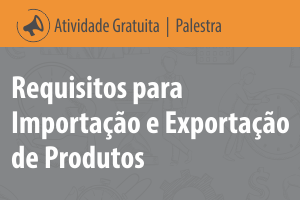 Palestra: Requisitos para Importação e Exportação de Produtos