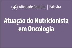 Palestra: Atuação do Nutricionista em Oncologia