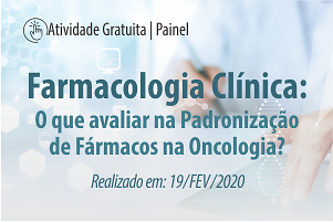 Painel: Farmacologia Clínica: O que avaliar na Padronização de Fármacos na Oncologia?