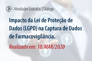 Diálogo: Impacto da Lei de Proteção de Dados (LGPD) na Captura de Dados de Farmacovigilância