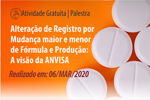 Palestra: Alteração de Registro por Mudança Maior e Menor de Fórmula e Produção: A visão da ANVISA