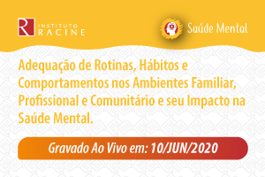 Série: Saúde Mental em Tempos de Pandemia - Diálogo 03: Adequação de Rotinas, Hábitos e Comportamentos nos Ambientes Familiar, Profissional e Comunitário e seu Impacto na Saúde Mental