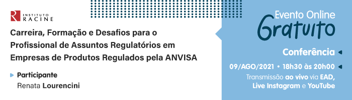 Conferência: Carreira, Formação e Desafios para o Profissional de Assuntos Regulatórios em Empresas de Produtos Regulados pela ANVISA