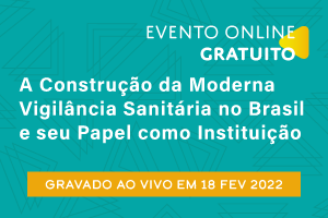 Conferência: A Construção da Moderna Vigilância Sanitária no Brasil e seu Papel como Instituição