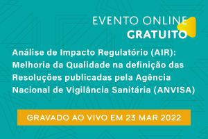 Conferência: Análise de Impacto Regulatório (AIR): Melhoria da Qualidade na definição das Resoluções publicadas pela Agência Nacional de Vigilância Sanitária (ANVISA)