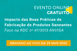 Palestra: Impacto das Boas Práticas de Fabricação de Produtos Saneantes - Foco na RDC nº 47/2013 ANVISA