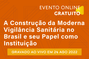 Conferência: A Construção da Moderna Vigilância Sanitária no Brasil e seu Papel como Instituição