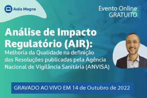 Aula Magna: Análise de Impacto Regulatório (AIR): Melhoria da Qualidade na definição das Resoluções publicadas pela Agência Nacional de Vigilância Sanitária (ANVISA)